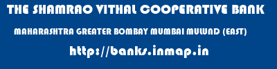 THE SHAMRAO VITHAL COOPERATIVE BANK  MAHARASHTRA GREATER BOMBAY MUMBAI MULUND (EAST)  banks information 